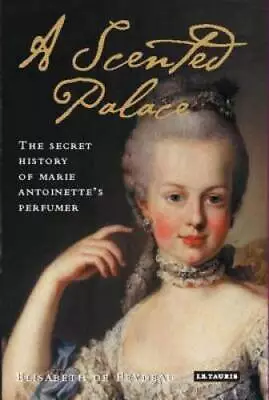 A Scented Palace: The Secret History Of Marie Antoinettes Perfumer - GOOD • $12.93