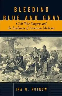 Bleeding Blue And Gray: Civil War Surgery And The Evolution Of American Medicine • $10