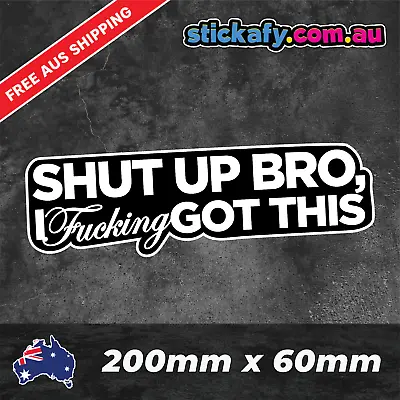 Shut Up Bro I Got This Sticker Funny Laptop Car Window Bumper 4x4 JDM Decal • $3.21