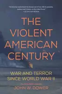 The Violent American Century: War And - Paperback By Dower John W. - Good • $5.17