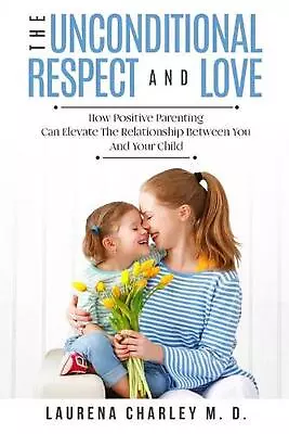 Parenting - Unconditional Love: And Respect (Positive Parenting): And Respect: H • £17.99