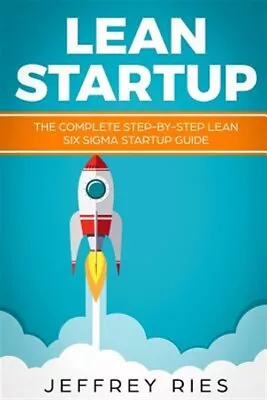 Lean Startup: The Complete Step-By-Step Lean Six SIGMA Startup Guide By Ries... • $22.86