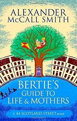 Bertie's Guide To Life And Mothers (44 Scotland Street) By Alexander McCall Smi • £2.50