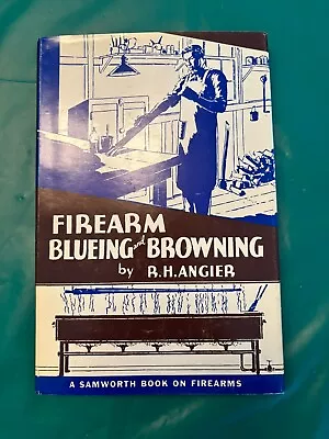 Firearm Blueing And Browning R.H. Angier Samworth Book Gunsmith Gun Restoration • $48.75