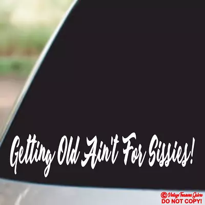 GETTING OLD AIN'T FOR SISSIES Vinyl Decal Sticker Car Window Wall Bumper JDM LOL • $2.99