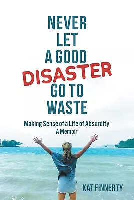 Never Let A Good Disaster Go To Waste: Making Sense Of A Life Of Absurdity A Me • $30.32