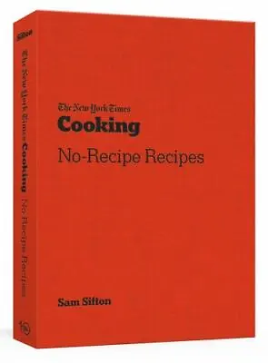 The New York Times Cooking No-Recipe Recipes : [a Cookbook] By Sam Sifton (2021 • $14.99