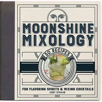 Moonshine Mixology: 60 Recipes For Flavoring Spirits & Making Cocktails By Cory  • $38.84