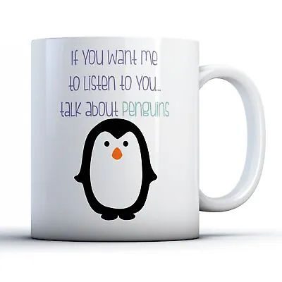 If You Want Me To Listen To You. Talk About Penguins - Printed Mug • £9.99