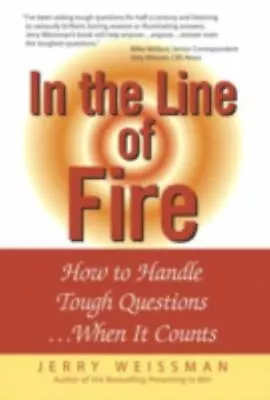 In The Line Of Fire: How To Handle Tough Questions ...When It Counts By Weissman • $4.75