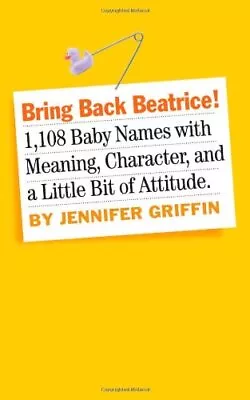 Bring Back Beatrice: 1108 Baby Names With Mean... By Jennifer Griffin Paperback • £3.49