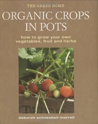 Organic Crops In Pots: How To Grow Your Own Fruit Vegetables And Herbs By Debo • £2.88