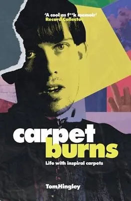 Carpet Burns: My Life With Inspiral Carpets By Tom Hingley Book The Cheap Fast • £7.45