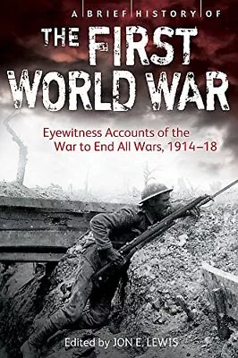 A Brief History Of The First World War: Eyewitness Accounts Of The War To End Al • £3.49