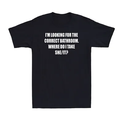 I’m Looking For The Correct Bathroom Where Do I Take She It Men's T-Shirt • $15.99