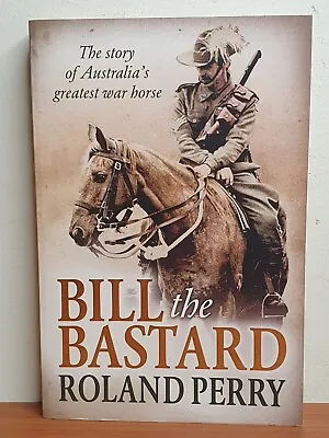 $25 • Buy Bill The Bastard: The Story Of Australia's Greatest War Horse By Roland Perry