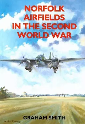 Norfolk Airfields In The Second World War By Smith Graham Paperback Book The • £4.49