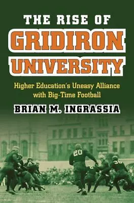 The Rise Of Gridiron University: Higher Education's Uneasy Alliance With Big-Ti • $8.70