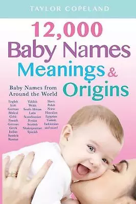 Baby Names: 12000+ Baby Name Meanings & Origins By Taylor Copeland (English) Pa • £23.49