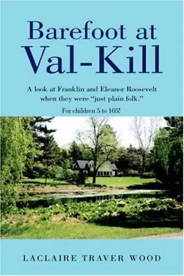 BAREFOOT AT VAL-KILL: A LOOK AT FRANKLIN AND ELEANOR By Laclaire Traver Wood NEW • $22.95