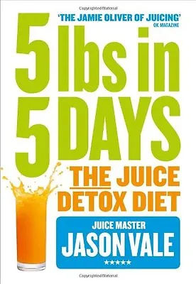 5LBs In 5 Days: The Juice Detox Diet By Jason Vale • £2.51