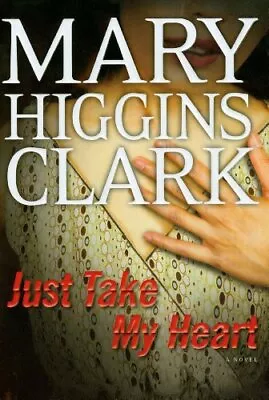 Just Take My Heart: A Novel By Mary Higgins Clark • $3.79
