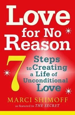 Love For No Reason: 7 Steps To Creating A Life Of Unconditional  • £3.28