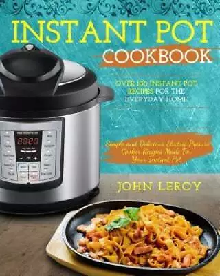 Instant Pot Cookbook: Over 100 Instant Pot Recipes For The Everyday Home  - GOOD • $4.61