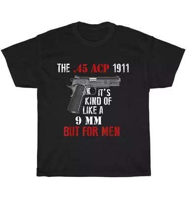 .45 Caliber 1911 Pistol Like A 9mm But For Men Gun Lover T-Shirt Unisex Tee Gift • $14.99