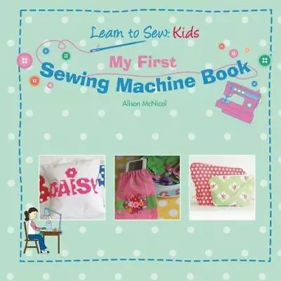 My First Sewing Machine Book: Learn To Sew: Kids • £5.19