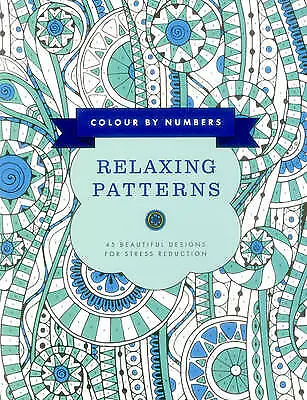 Colour By Numbers: Relaxing Patterns: 45 Beautiful Designs For Stress Reduction  • £4.62