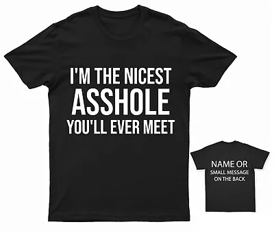 I'm The Nicest Asshole You'll Ever Meet T-Shirt Personalised Gift Customised • £13.95