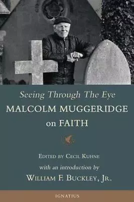 Seeing Through The Eye: Malcolm Muggeridge On Faith Buckley William F.Kuhne  • $13.48