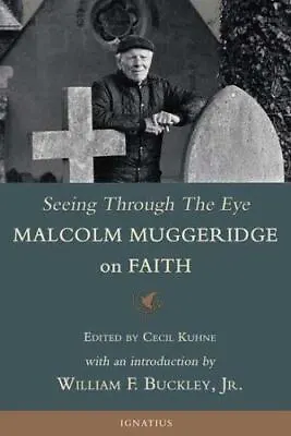 Seeing Through The Eye : Malcolm Muggeridge On Faith By Cecil Kuhne (2005... • $41.70