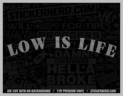 Low Is Life Sticker - Vinyl Car Decals Funny Window Slammed Stance Kdm Decal • $5