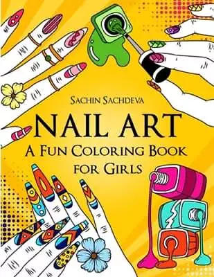 Nail Art: A Fun Coloring Book For Girls With Empowering And Positive By Sachdeva • $12.02