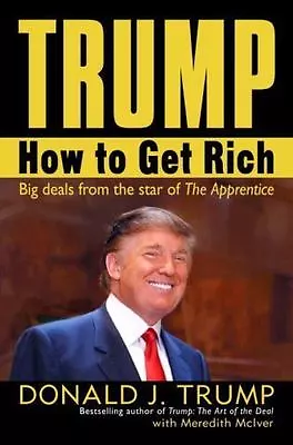 Trump : How To Get Rich By Meredith McIver And Donald J. Trump (2004 Hardcover) • $10