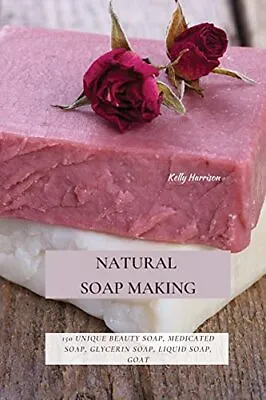 NATURAL SOAP MAKING: 150 Unique Bea... HARRISON KELLY • £12.99