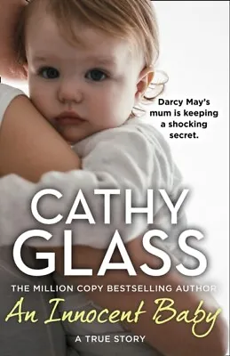 An Innocent Baby Why Would Anyone Abandon Little Darcy-May? By Cathy Glass • £3.25