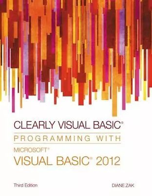 Clearly Visual Basic: Programming With Microsoft Visual Basic 2012 By Zak Diane • $6.06