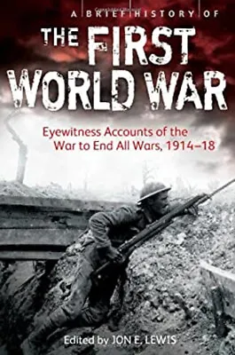 A Brief History Of The First World War : Eyewitness Accounts Of T • £3.34