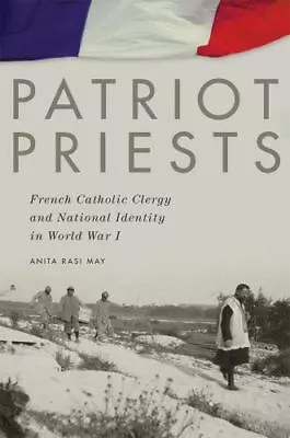 Patriot Priests: French Catholic Clergy And National Identity In World War I Ma • $17.34