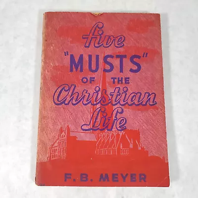 Five Musts Of The Christian Life And Other Sermons - 1927 Softcover By F B Meyer • $27.99