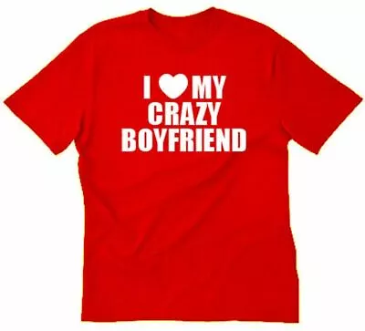 I Love My Crazy Boyfriend T-shirt Funny Valentine's Day Couple Gift Tee Shirt • $14.87