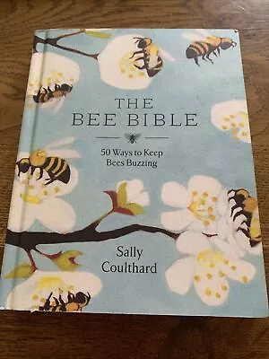 The Bee Bible: 50 Ways To Keep Bees Buzzing By Sally Coulthard (Hardcover 2019) • £5