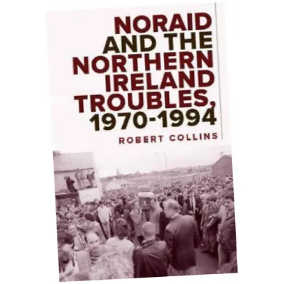 £52.25 • Buy Noraid And The Northern Ireland Troubles, 1970-94 - Robert Collins (Hardback)