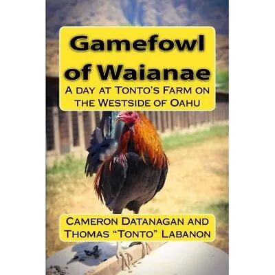 Gamefowl Of Waianae: A Day� At Tonto's Farm On The West - Paperback NEW Datanaga • £13.04