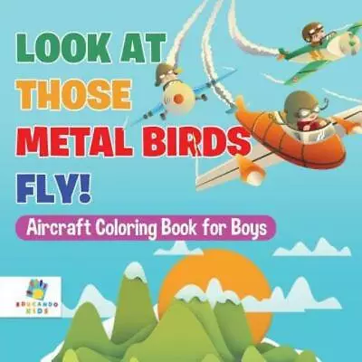 Look At Those Metal Birds Fly! Aircraft Coloring Book For Boys • $12.83