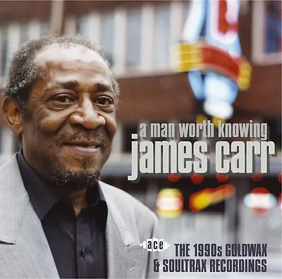 James Carr - A Man Worth Knowing: The 1990s Goldwax & Soultrax Recordings (CDCHD • £11.70