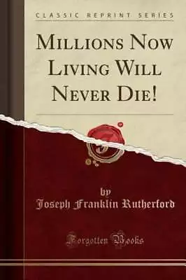 Millions Now Living Will Never Die! (Classic Reprint) By Rutherford: New • $25.26